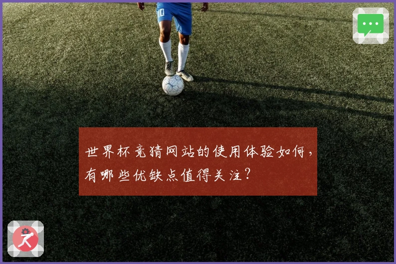 世界杯竞猜网站的使用体验如何，有哪些优缺点值得关注？