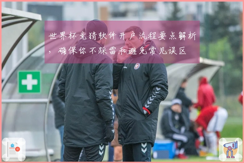 世界杯竞猜软件开户流程要点解析，确保你不踩雷和避免常见误区