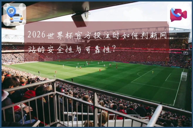 2026世界杯官方投注时如何判断网站的安全性与可靠性？