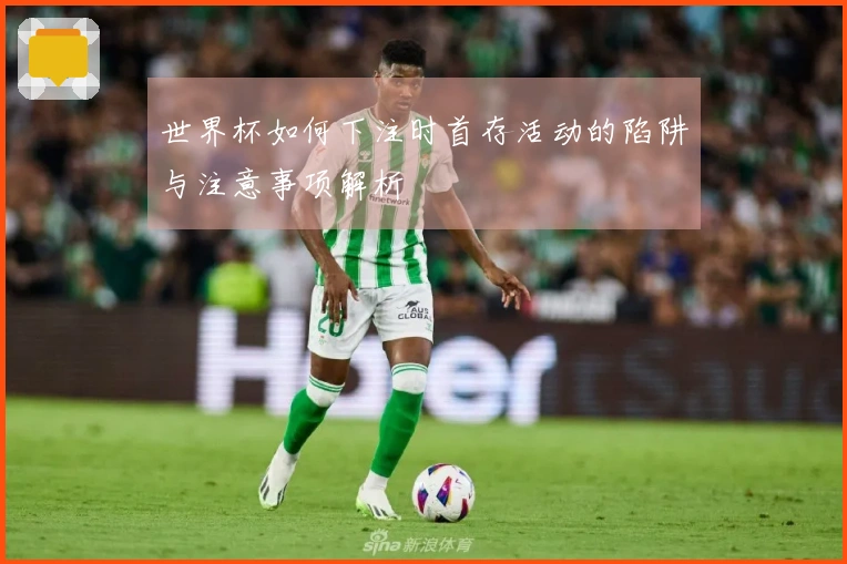 世界杯如何下注时首存活动的陷阱与注意事项解析