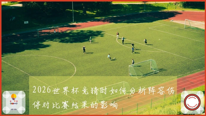2026世界杯竞猜时如何分析阵容伤停对比赛结果的影响